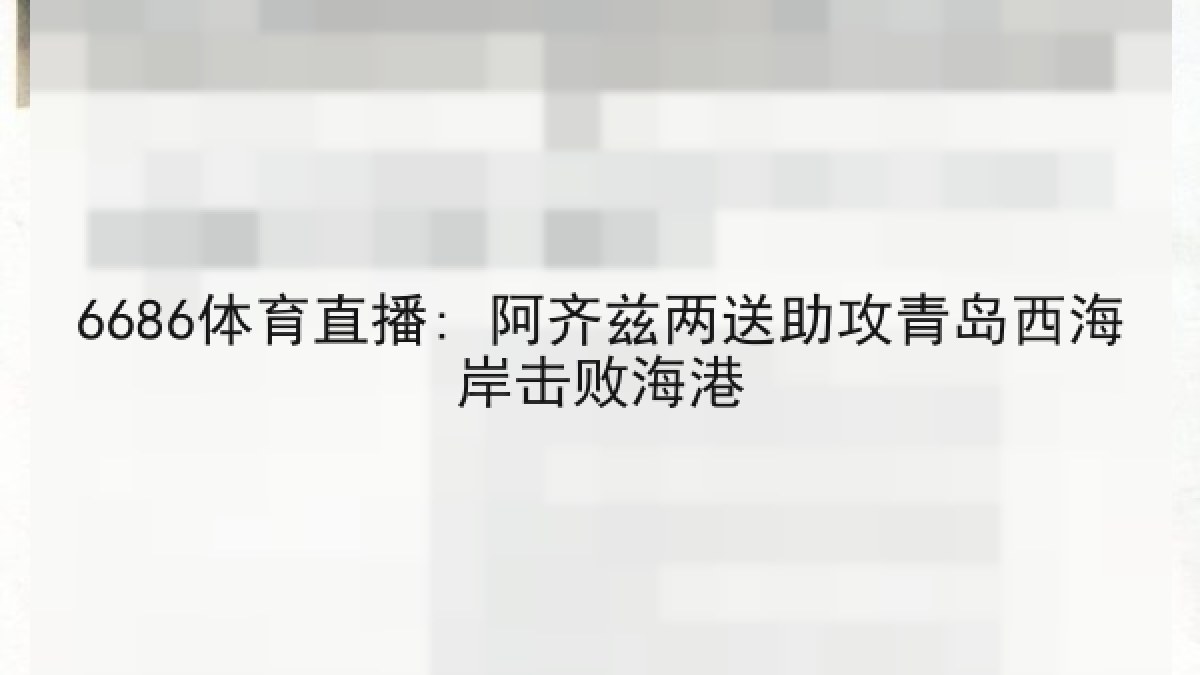 6686体育直播: 阿齐兹两送助攻青岛西海岸击败海港